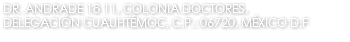 DR. ANDRADE 18 11, COLONIA DOCTORES, DELEGACIÓN CUAUHTÉMOC, C.P.: 06720, MÉXICO D.F